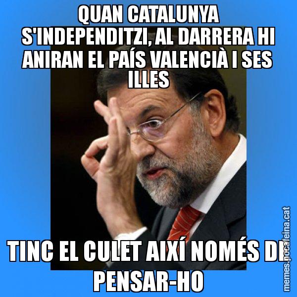 QUAN CATALUNYA S'INDEPENDITZI, AL DARRERA HI ANIRAN EL PAÍS VALENCIÀ I SES ILLES TINC EL CULET AIXÍ NOMÉS DE PENSAR-HO - Rajoy Zero