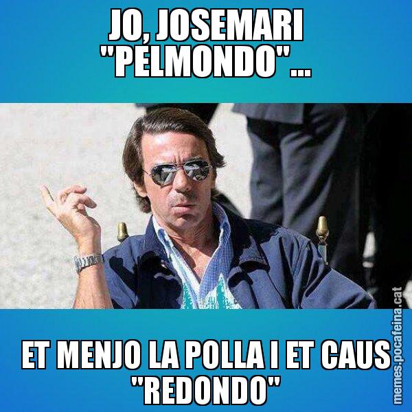 JO, JOSEMARI "PELMONDO"... ET MENJO LA POLLA I ET CAUS "REDONDO" - Aznar Lupas