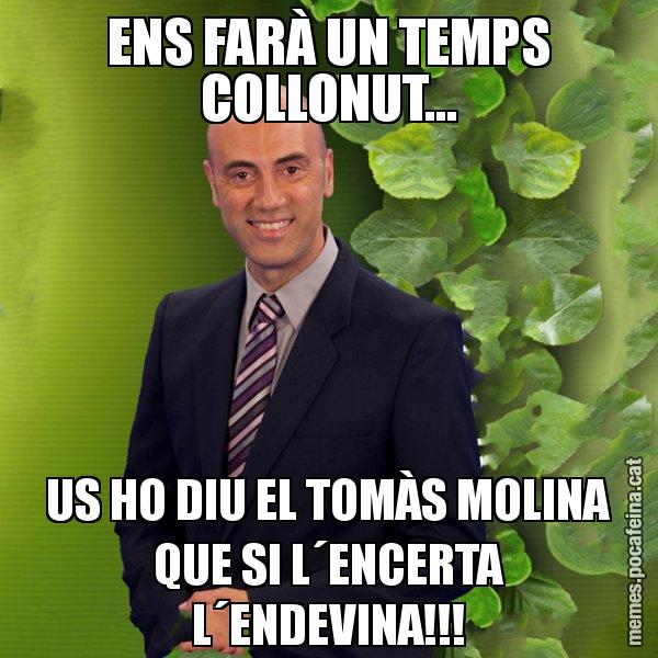 ENS FARÀ UN TEMPS COLLONUT... US HO DIU EL TOMÀS MOLINA QUE SI L´ENCERTA L´ENDEVINA!!! - Tomàs Molina