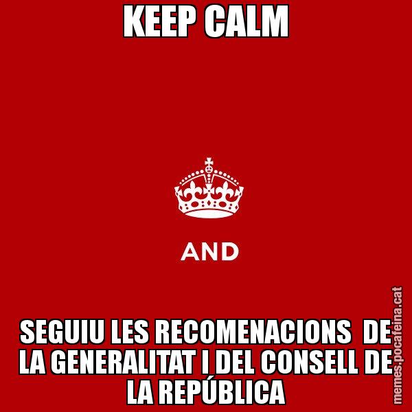 KEEP CALM SEGUIU LES RECOMENACIONS  DE LA GENERALITAT I DEL CONSELL DE LA REPÚBLICA - Keep