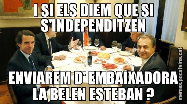 I SI ELS DIEM QUE SI S'INDEPENDITZEN ENVIAREM D' EMBAIXADORA LA BELEN ESTEBAN ?