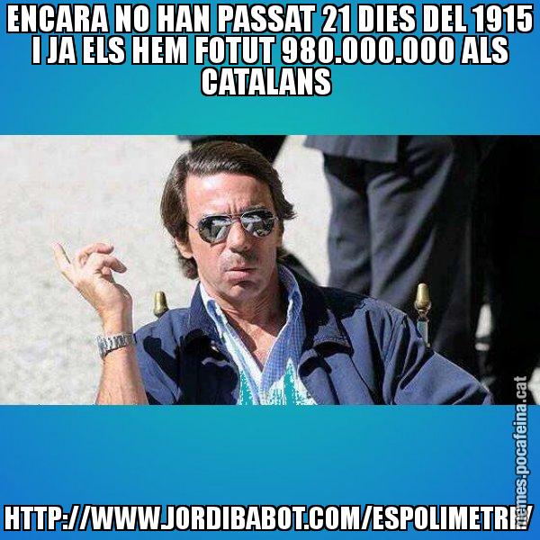 ENCARA NO HAN PASSAT 21 DIES DEL 1915 I JA ELS HEM FOTUT 980.000.000 ALS CATALANS  HTTP://WWW.JORDIBABOT.COM/ESPOLIMETRE/ - Aznar Lupas