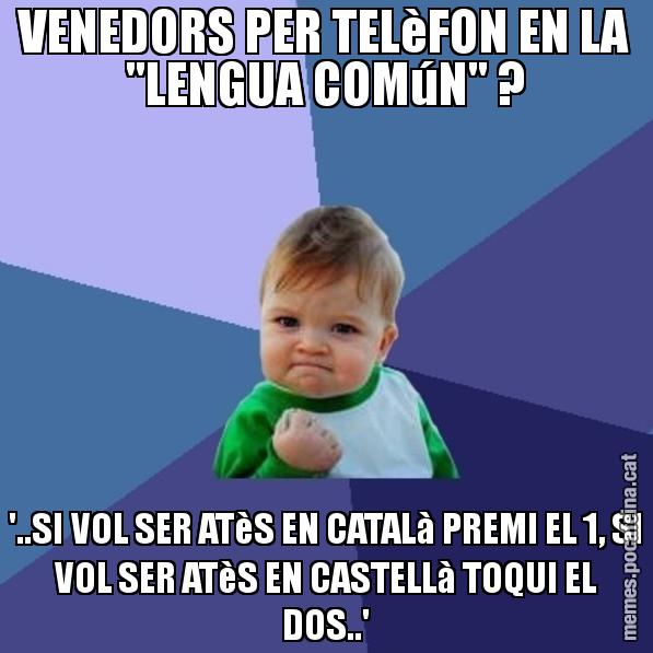VENEDORS PER TELèFON EN LA "LENGUA COMúN" ? '..SI VOL SER ATèS EN CATALà PREMI EL 1, SI VOL SER ATèS EN CASTELLà TOQUI EL DOS..' - Success Kid