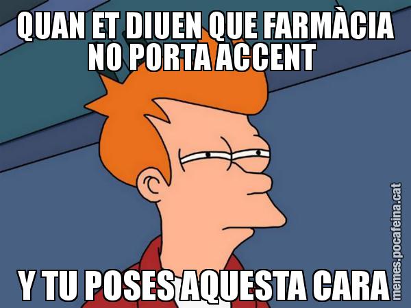 QUAN ET DIUEN QUE FARMÀCIA NO PORTA ACCENT  Y TU POSES AQUESTA CARA - Futurama Fry