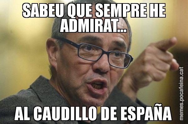 SABEU QUE SEMPRE HE ADMIRAT... AL CAUDILLO DE ESPAÑA