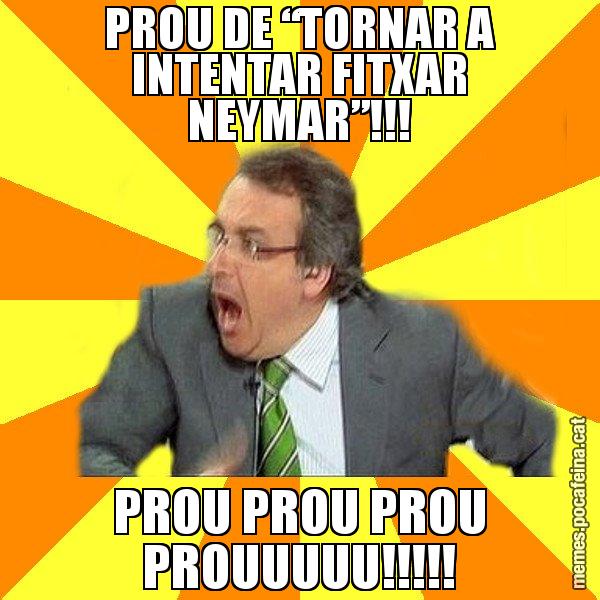 PROU DE “TORNAR A INTENTAR FITXAR NEYMAR”!!! PROU PROU PROU PROUUUUU!!!!! - Cuní Prou!