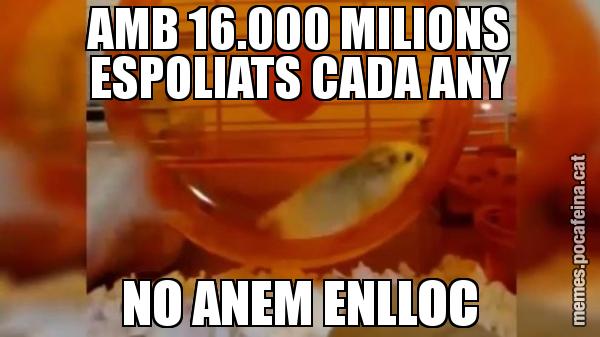 AMB 16.000 MILIONS ESPOLIATS CADA ANY NO ANEM ENLLOC
