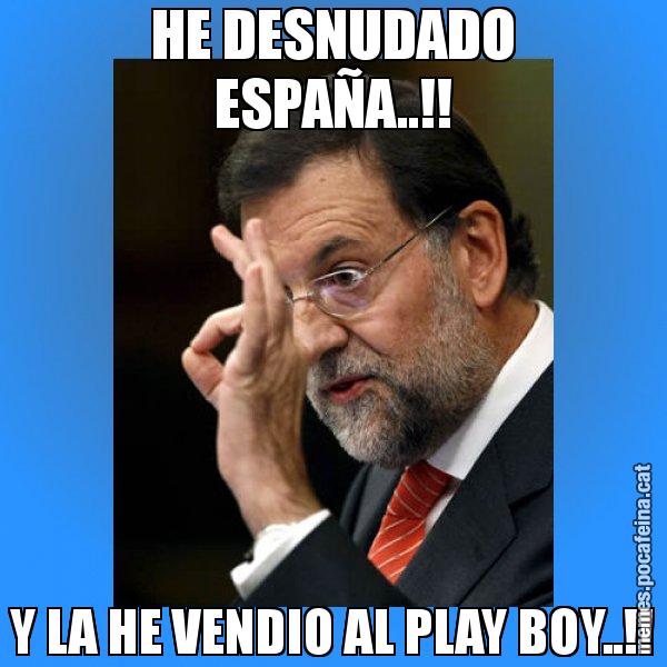 HE DESNUDADO ESPAÑA..!! Y LA HE VENDIO AL PLAY BOY..!! - Rajoy Zero