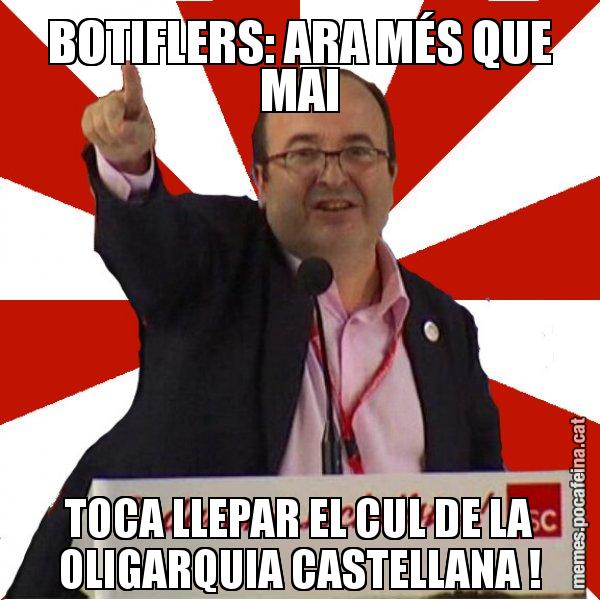 BOTIFLERS: ARA MÉS QUE MAI TOCA LLEPAR EL CUL DE LA OLIGARQUIA CASTELLANA ! - Miquel Iceta
