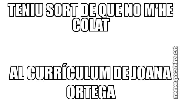 TENIU SORT DE QUE NO M'HE COLAT AL CURRÍCULUM DE JOANA ORTEGA