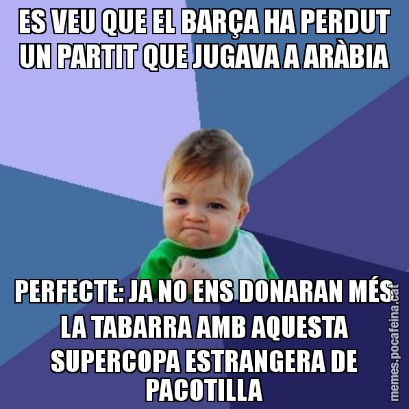 ES VEU QUE EL BARÇA HA PERDUT UN PARTIT QUE JUGAVA A ARÀBIA PERFECTE: JA NO ENS DONARAN MÉS LA TABARRA AMB AQUESTA SUPERCOPA ESTRANGERA DE PACOTILLA - Success Kid