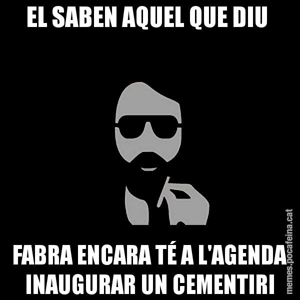 EL SABEN AQUEL QUE DIU  FABRA ENCARA TÉ A L'AGENDA INAUGURAR UN CEMENTIRI - Eugenio