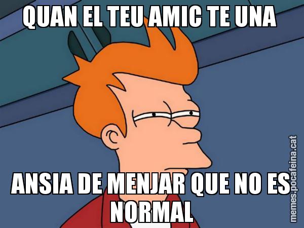 QUAN EL TEU AMIC TE UNA  ANSIA DE MENJAR QUE NO ES NORMAL - Futurama Fry