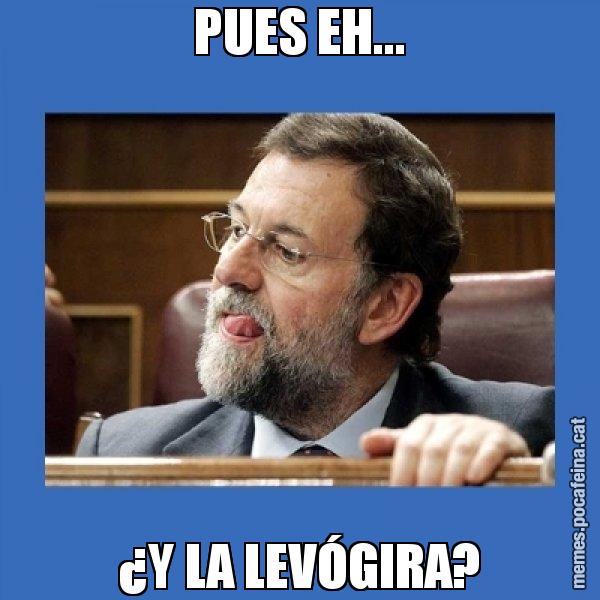 PUES EH... ¿Y LA LEVÓGIRA? - Mmmmmariano Rajoy