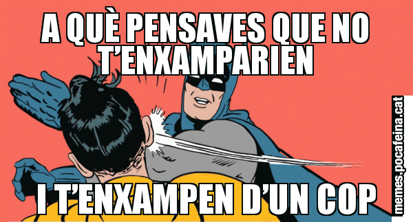 A QUÈ PENSAVES QUE NO T’ENXAMPARIEN I T’ENXAMPEN D’UN COP