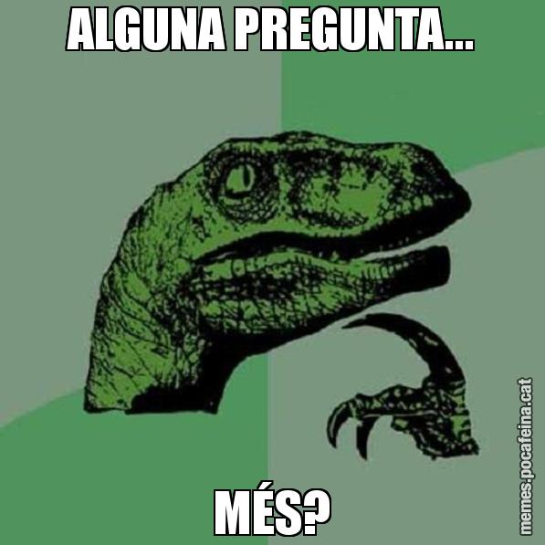 ALGUNA PREGUNTA... MÉS? - Philosoraptor
