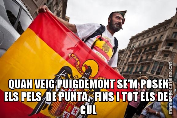 QUAN VEIG PUIGDEMONT SE'M POSEN ELS PELS  DE PUNTA,  FINS I TOT ELS DEL CUL