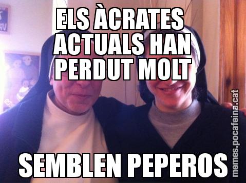 ELS ÀCRATES  ACTUALS HAN PERDUT MOLT SEMBLEN PEPEROS