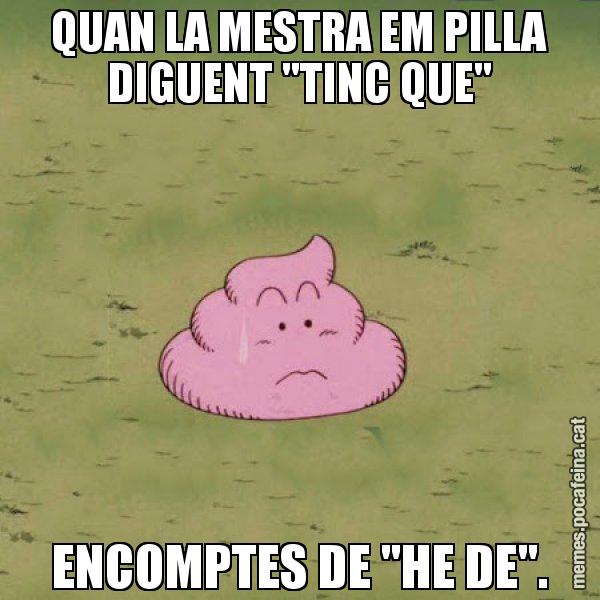 QUAN LA MESTRA EM PILLA DIGUENT "TINC QUE" ENCOMPTES DE "HE DE". - Caca