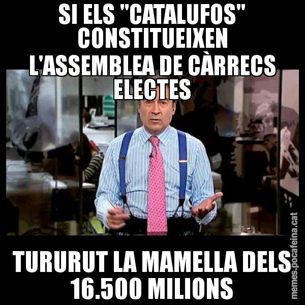SI ELS "CATALUFOS" CONSTITUEIXEN L'ASSEMBLEA DE CÀRRECS ELECTES TURURUT LA MAMELLA DELS 16.500 MILIONS - Pedro J