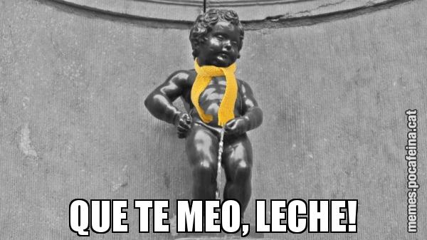 QUE TE MEO, LECHE!