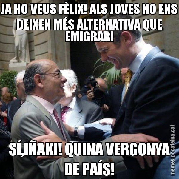 JA HO VEUS FÈLIX! ALS JOVES NO ENS DEIXEN MÉS ALTERNATIVA QUE EMIGRAR! SÍ,IÑAKI! QUINA VERGONYA DE PAÍS! - Millet i Urdangarin