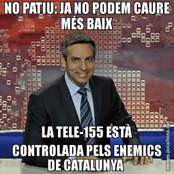 NO PATIU: JA NO PODEM CAURE MÉS BAIX LA TELE-155 ESTÀ CONTROLADA PELS ENEMICS DE CATALUNYA - Trollicer