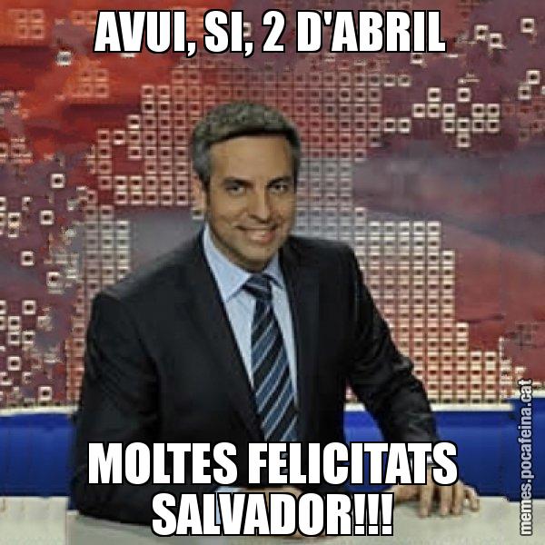 AVUI, SI, 2 D'ABRIL MOLTES FELICITATS SALVADOR!!! - Trollicer