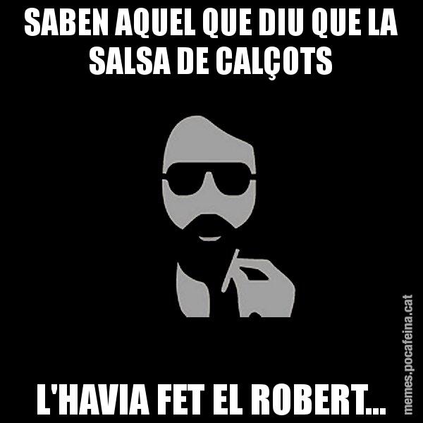 SABEN AQUEL QUE DIU QUE LA SALSA DE CALÇOTS L'HAVIA FET EL ROBERT... - Eugenio