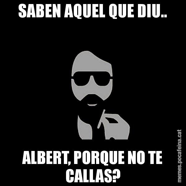 SABEN AQUEL QUE DIU.. ALBERT, PORQUE NO TE CALLAS? - Eugenio