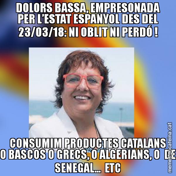DOLORS BASSA, EMPRESONADA PER L’ESTAT ESPANYOL DES DEL 23/03/18: NI OBLIT NI PERDÓ ! CONSUMIM PRODUCTES CATALANS O BASCOS O GRECS, O ALGERIANS, O  DE SENEGAL...  ETC