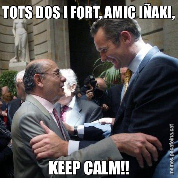 TOTS DOS I FORT, AMIC IÑAKI, KEEP CALM!! - Millet i Urdangarin