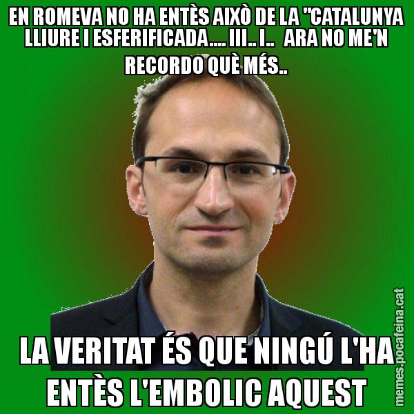 EN ROMEVA NO HA ENTÈS AIXÒ DE LA "CATALUNYA LLIURE I ESFERIFICADA.... III.. I..   ARA NO ME'N RECORDO QUÈ MÉS.. LA VERITAT ÉS QUE NINGÚ L'HA ENTÈS L'EMBOLIC AQUEST - Joan Herrera