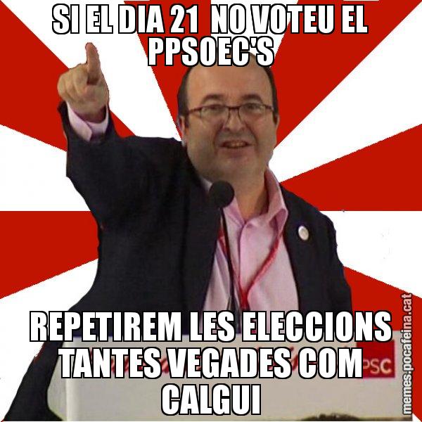 SI EL DIA 21  NO VOTEU EL PPSOEC'S REPETIREM LES ELECCIONS TANTES VEGADES COM CALGUI - Miquel Iceta