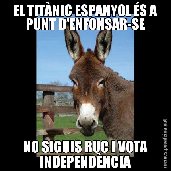 EL TITÀNIC ESPANYOL ÉS A PUNT D'ENFONSAR-SE NO SIGUIS RUC I VOTA INDEPENDÈNCIA - El burro Català