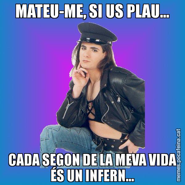 MATEU-ME, SI US PLAU... CADA SEGON DE LA MEVA VIDA ÉS UN INFERN... - Josmar