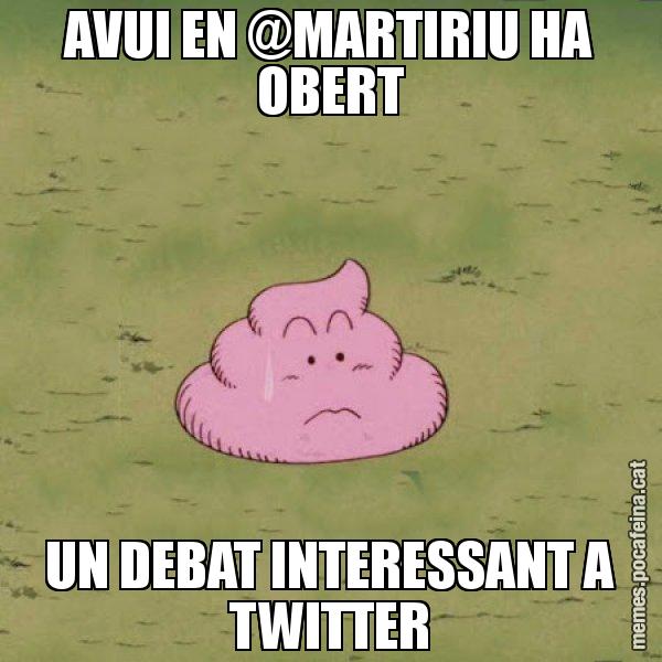 AVUI EN @MARTIRIU HA OBERT UN DEBAT INTERESSANT A TWITTER - Caca