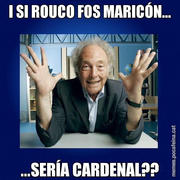 I SI ROUCO FOS MARICÓN... ...SERÍA CARDENAL?? - Eduard Punset