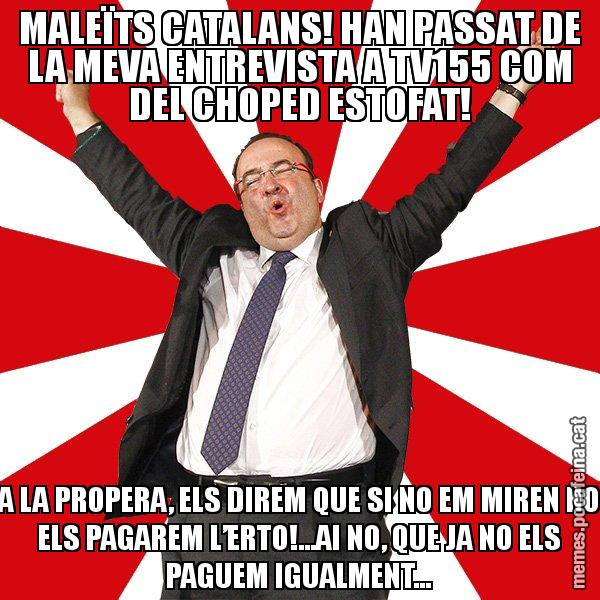 MALEÏTS CATALANS! HAN PASSAT DE LA MEVA ENTREVISTA A TV155 COM DEL CHOPED ESTOFAT! A LA PROPERA, ELS DIREM QUE SI NO EM MIREN NO ELS PAGAREM L’ERTO!...AI NO, QUE JA NO ELS PAGUEM IGUALMENT... - Miquel Iceta - 27S