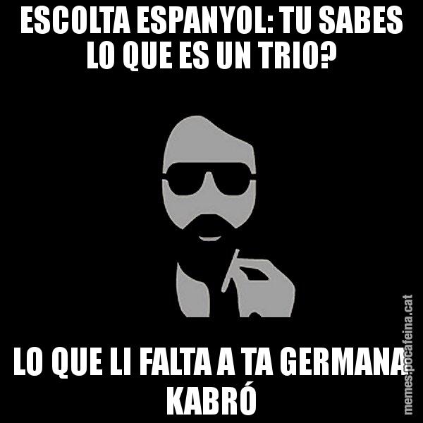 ESCOLTA ESPANYOL: TU SABES LO QUE ES UN TRIO? LO QUE LI FALTA A TA GERMANA KABRÓ - Eugenio