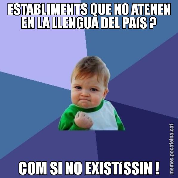 ESTABLIMENTS QUE NO ATENEN EN LA LLENGUA DEL PAíS ? COM SI NO EXISTíSSIN ! - Success Kid