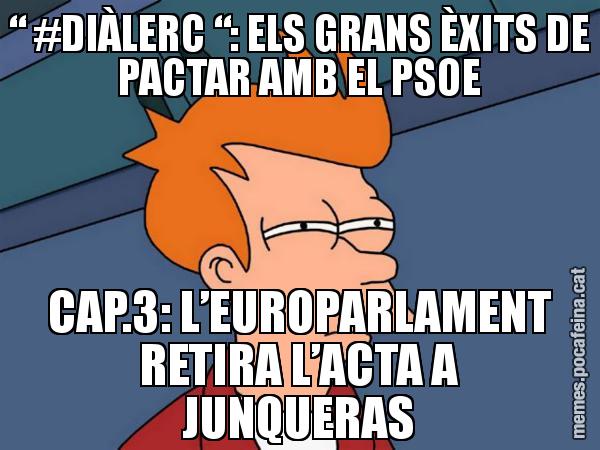 “ #DIÀLERC “: ELS GRANS ÈXITS DE PACTAR AMB EL PSOE CAP.3: L’EUROPARLAMENT RETIRA L’ACTA A JUNQUERAS - Futurama Fry