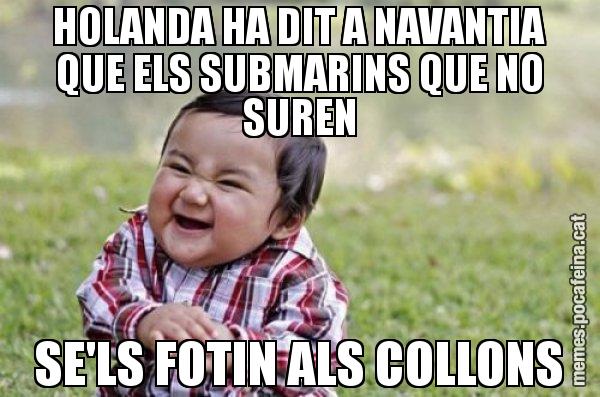 HOLANDA HA DIT A NAVANTIA QUE ELS SUBMARINS QUE NO SUREN SE'LS FOTIN ALS COLLONS - El diabòlic nen asiàtic
