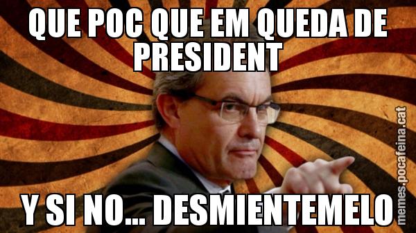 QUE POC QUE EM QUEDA DE PRESIDENT Y SI NO... DESMIENTEMELO