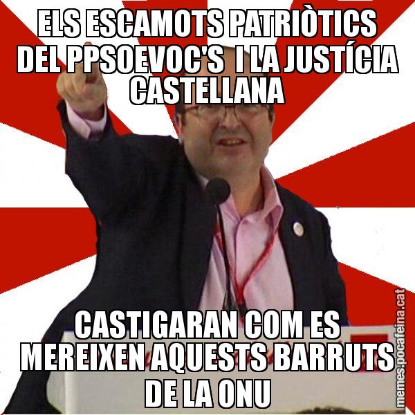 ELS ESCAMOTS PATRIÒTICS DEL PPSOEVOC'S  I LA JUSTÍCIA CASTELLANA CASTIGARAN COM ES MEREIXEN AQUESTS BARRUTS DE LA ONU - Miquel Iceta
