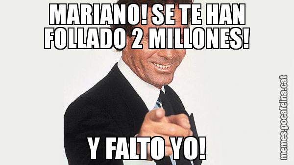 MARIANO! SE TE HAN FOLLADO 2 MILLONES! Y FALTO YO!
