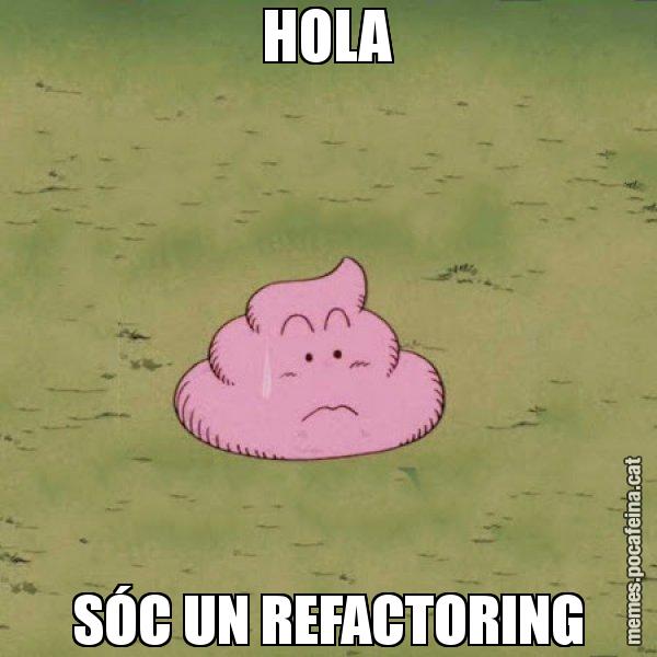HOLA SÓC UN REFACTORING - Caca