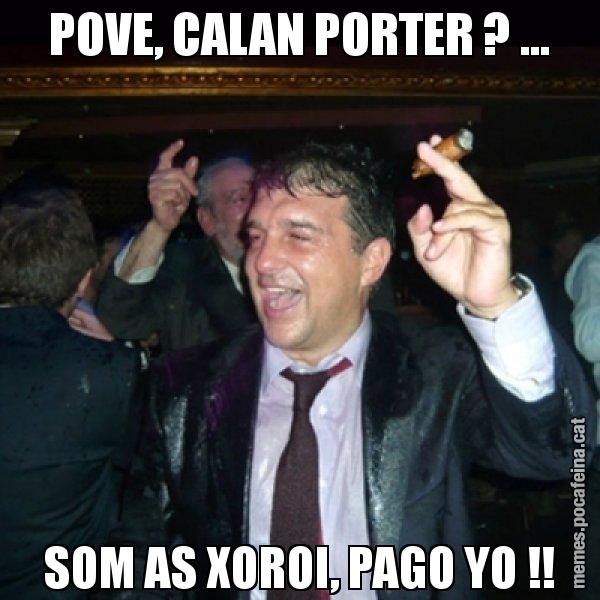 POVE, CALAN PORTER ? ... SOM AS XOROI, PAGO YO !! - Laporta de Festa