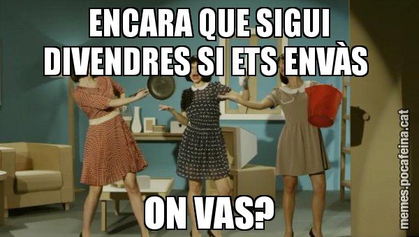 ENCARA QUE SIGUI DIVENDRES SI ETS ENVÀS  ON VAS? - Envàs on vas?