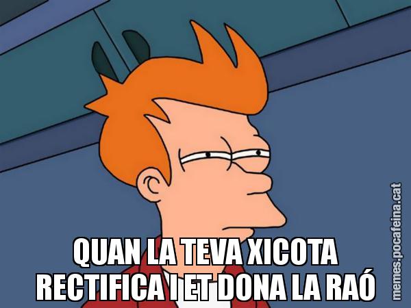 QUAN LA TEVA XICOTA RECTIFICA I ET DONA LA RAÓ - Futurama Fry